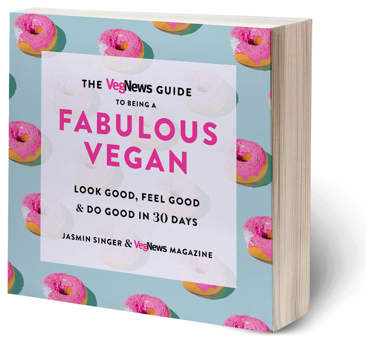The VegNews Guide to Being a Fabulous Vegan: Look Good, Feel Good, & Do Good in 30 Days